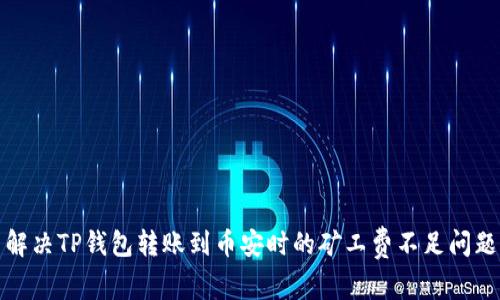 解决TP钱包转账到币安时的矿工费不足问题