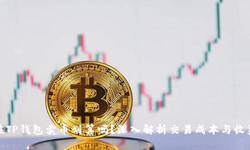 在TP钱包卖币划算吗？深入解析交易成本与收益