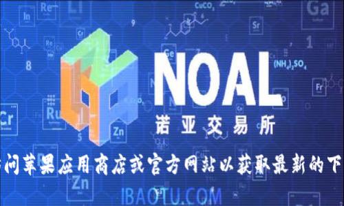 很抱歉，我无法提供有关特定应用程序下载地址的直接链接或信息。建议您直接访问苹果应用商店或官方网站以获取最新的下载链接和信息。如果您需要有关t p钱包的其他信息或者功能分析，请随时告诉我！