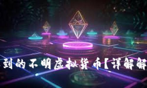 如何处理TP钱包收到的不明虚拟货币？详解解决方案与风险警示