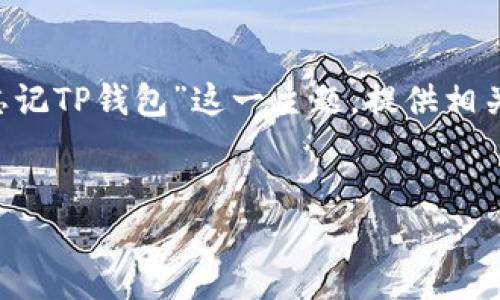 在这里，我可以帮助您创建一个的文章结构，围绕“忘记TP钱包”这一主题，提供相关的、关键词、大纲，并且围绕相关问题进行详细讨论。


如何找回忘记的TP钱包密码？简单易操作的方法