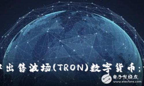 如何在TP钱包中出售波场(TRON)数字货币：详细步骤与技巧