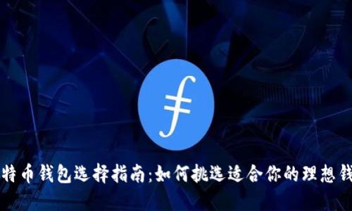 比特币钱包选择指南：如何挑选适合你的理想钱包