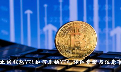 以太坊钱包YTL如何兑换YTA：详细步骤与注意事项