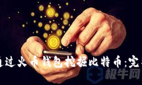 如何通过火币钱包挖掘比特币：完整指南