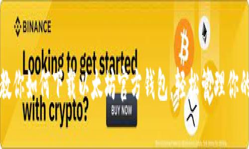 一步一步教你如何下载以太坊官方钱包，轻松管理你的数字资产