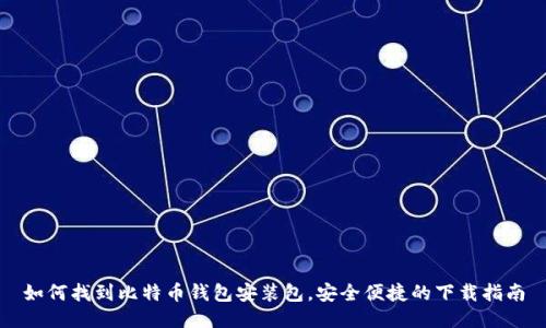 如何找到比特币钱包安装包，安全便捷的下载指南