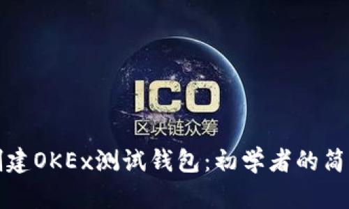 如何创建OKEx测试钱包：初学者的简单指南