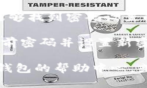 要找到TP钱包的密码设置选项，您可以按照以下步骤进行操作：

1. **打开TP钱包**：首先，确保您已经安装并打开TP钱包应用。

2. **进入设置**：在主界面上，通常会有一个“设置”或“个人中心”的选项，点击进入。

3. **账户安全**：在设置菜单中，查找“账户安全”或“安全设置”选项，点击进入。

4. **密码设置**：在账户安全页面上，您应该能够找到密码设置的选项，如“修改密码”或“设置交易密码”等。

5. **按照提示操作**：根据应用的提示输入当前密码并设置新密码，然后保存设置。

如果在操作过程中遇到任何问题，可以查看TP钱包的帮助中心，或者联系他们的客户支持团队以获得更多帮助。