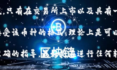 关于“猪币”能否提到比特派钱包，这取决于几个因素，包括比特派钱包的支持币种、猪币本身的性质以及相关的交易政策。

首先，比特派钱包是一种支持多币种的数字货币钱包，但它是否支持猪币，有必要先查看比特派钱包的官方网站或相关文档，以确定猪币是否在其支持的资产列表中。

其次，猪币的性质和流通情况也可能影响其是否能够存入比特派钱包。一般来说，只有在交易所上市以及具有一定流通性和稳定性的代币，才会受到钱包的支持。

最后，如果猪币在技术上支持（如基于相同的区块链技术），且比特派钱包也能接受该币种的格式，理论上是可以将猪币转移到该钱包里的。

如果你有特定的猪币或钱包的版本，可以提供更多细节，我会尽量给你提供更准确的指导。最好是在进行任何转账之前，确保清楚所有的操作步骤，并且确认所有相关信息的准确性和最新性。