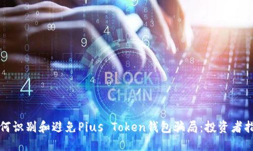如何识别和避免Pius Token钱包骗局：投资者指南