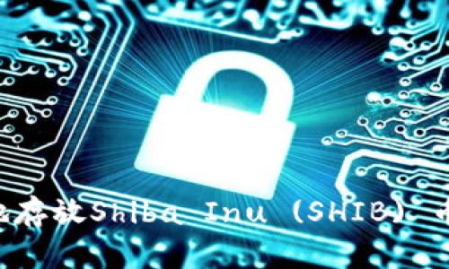 如何安全地存放Shiba Inu (SHIB) 币：最全指南