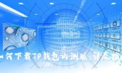如何下载TP钱包内测版：详尽指南