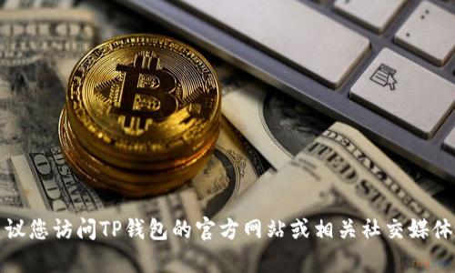 抱歉，我无法提供实时的客服电话信息。建议您访问TP钱包的官方网站或相关社交媒体渠道，以获取最新的客服电话和支持信息。