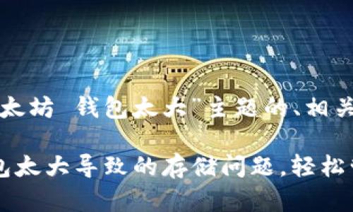 以下是一个围绕“以太坊 钱包太大”主题的、相关关键词及内容大纲。

如何解决以太坊钱包太大导致的存储问题，轻松管理数字资产