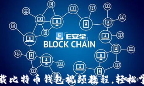 
如何快速下载比特币钱包视频教程，轻松掌握操作技巧