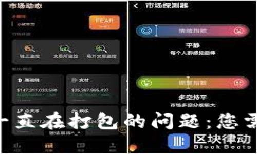解决TP钱包ETH转账一直在打包的问题：您需要知道的技巧和建议
