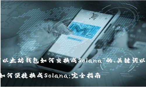 以下是关于“以太坊钱包如何交换成Solana”的、关键词以及内容大纲：

以太坊钱包如何便捷换成Solana：完全指南