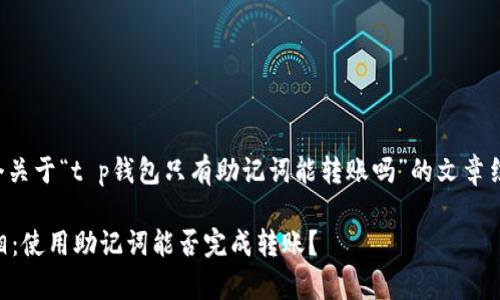 在这里，我将为你设计一个关于“t p钱包只有助记词能转账吗”的文章结构，以及相应的和关键词。

t p钱包助记词转账的真相：使用助记词能否完成转账？