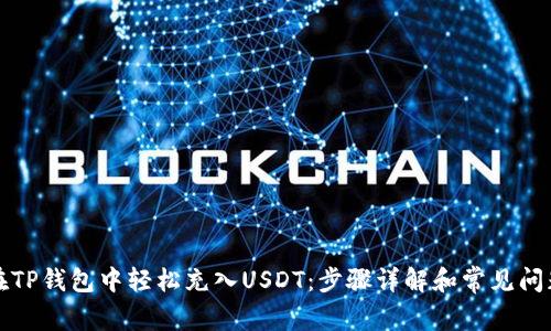 如何在TP钱包中轻松充入USDT：步骤详解和常见问题解答