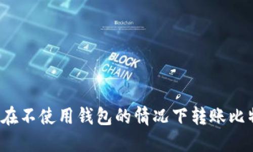 如何在不使用钱包的情况下转账比特币？