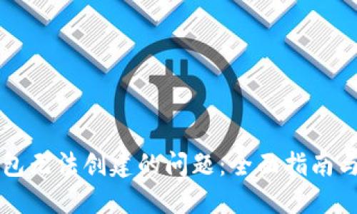 解决TP钱包无法创建的问题：全面指南与实用技巧