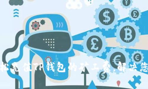 如何轻松充值TP钱包的矿工费，解决您的困扰