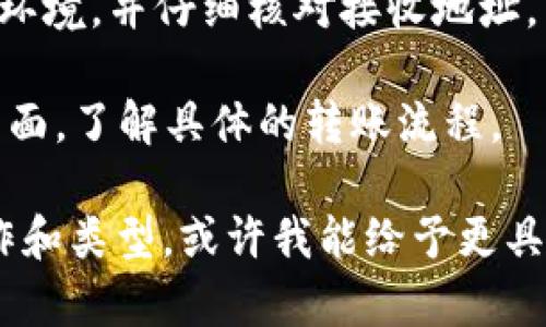 IM钱包是否可以直接转账到TP（例如，TP钱包或其他相关服务）通常取决于两者之间的支持和兼容性。下面是一些可以考虑的因素：

1. **虚拟货币类型**：确保IM钱包和TP支持相同的虚拟货币。如果两者支持不同的加密货币，直接转账可能不可行。

2. **转账方式**：了解IM钱包是否支持直接转账到第三方钱包，例如TP。有些钱包可能需要先将资金转出到交易所，然后再提取到其他钱包。

3. **费用和时间**：在进行转账时，务必要注意相关的手续费和预计到账时间。加密货币的转账可能会受到网络拥堵的影响，导致延迟。

4. **安全性**：始终确保在进行转账时使用安全的网络环境，并仔细核对接收地址，以防止资产丢失。

5. **操作步骤**：查看IM钱包和TP的官方文档或帮助页面，了解具体的转账流程。

如果你能提供更多少量信息关于IM钱包和TP的特定操作和类型，或许我能给予更具体的建议。