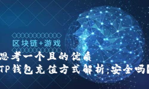 思考一个且的优质  
TP钱包充值方式解析：安全吗？