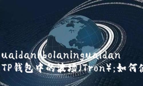  bolaninguaidan/bolaninguaidan
 深入了解TP钱包中的波场（Tron）：如何使用与投资
