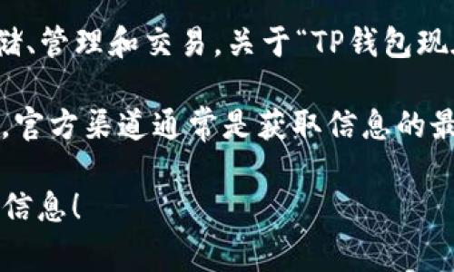 根据我截至2023年10月的信息，TP钱包是一款常用的数字货币钱包，具备多种功能，包括加密货币的存储、管理和交易。关于“TP钱包现在还可以提现吗？”的问题，建议您直接到TP钱包的官方网站或官方社交媒体查看最新公告或社区讨论。 

通常来说，数字货币钱包的提现功能与平台的政策、市场情况以及用户的具体操作有关。如果有任何变化，官方渠道通常是获取信息的最安全且准确的方法。同时，用户在使用任何数字货币钱包前，请务必了解相关风险，以确保资金安全。

如果您有更多关于数字货币、TP钱包的具体问题或想了解某一功能的细节，请告诉我，我会尽量提供更多信息！