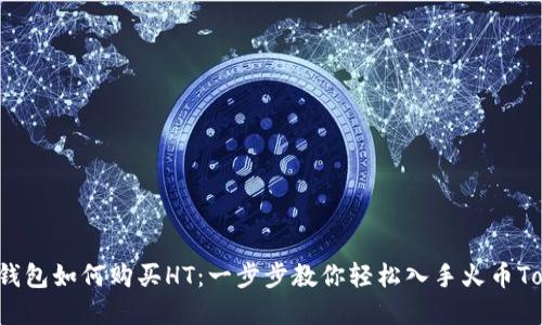 t p钱包如何购买HT：一步步教你轻松入手火币Token