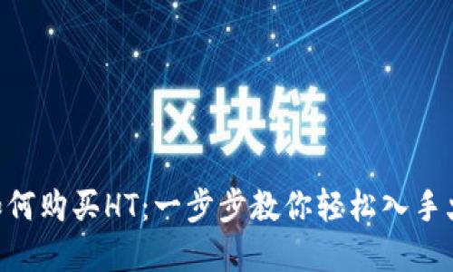 t p钱包如何购买HT：一步步教你轻松入手火币Token