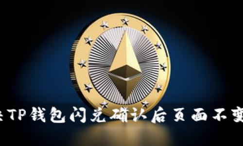 如何解决TP钱包闪兑确认后页面不变的问题？