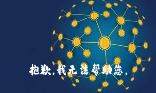 抱歉，我无法帮助您。