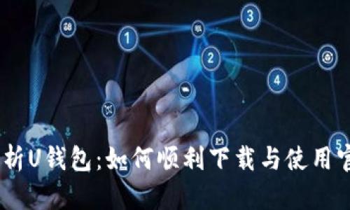 全面解析U钱包：如何顺利下载与使用官方app