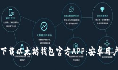 如何安全下载以太坊钱包官方APP：安卓用户必看指南