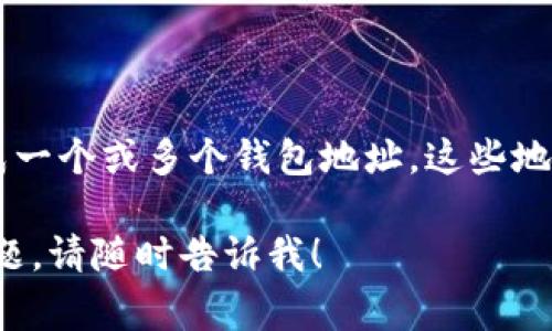 比特币钱包地址是一个用于收发比特币的唯一识别符号，通常是一个字母和数字的组合。每个比特币钱包会生成一个或多个钱包地址，这些地址可以用来接收比特币。最常见的比特币地址格式以“1”、“3”或者“bc1”开头，地址的长度通常为26到35个字符。

如果您有具体的问题或需要进一步的解释，比如如何生成比特币钱包地址，如何使用它，或者涉及到安全性的问题，请随时告诉我！