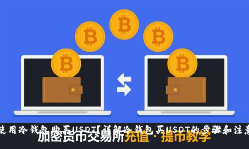 如何使用冷钱包购买USDT？详解冷钱包买USDT的步骤和注意事项