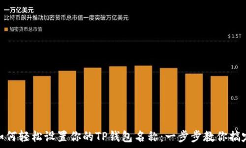  
如何轻松设置你的TP钱包名称：一步步教你搞定