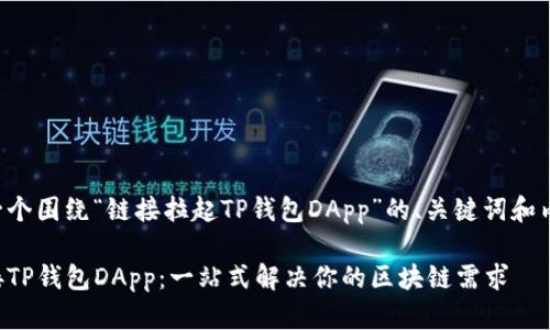 以下是一个围绕“链接拉起TP钱包DApp”的、关键词和内容大纲。

轻松链接TP钱包DApp：一站式解决你的区块链需求