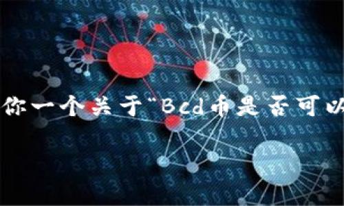 插入内容很复杂，不同数字资产的保存和管理方式各不相同。我会给你一个关于“Bcd币是否可以放比特币钱包”的的及相关信息，但内容篇幅可能无法达到2700字。

关于Bcd币能否存放在比特币钱包中的全面解析