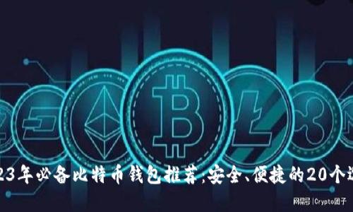 2023年必备比特币钱包推荐：安全、便捷的20个选择