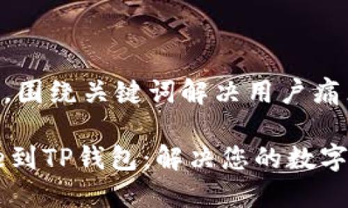 思考一个且的，围绕关键词解决用户痛点

轻松添加Core到TP钱包：解决您的数字资产管理难题
