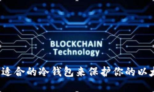 如何选择适合的冷钱包来保护你的以太坊资产？