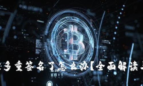 TRX钱包被多重签名了怎么办？全面解读与解决方案