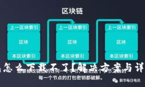 TP钱包怎么下载不了？解决方案与详细指南
