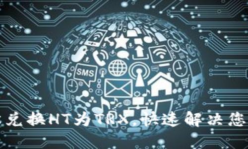 如何通过TP钱包轻松兑换HT为TRX，快速解决您的数字货币兑换需求