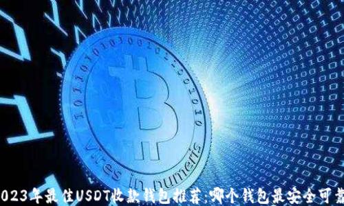 
2023年最佳USDT收款钱包推荐：哪个钱包最安全可靠？