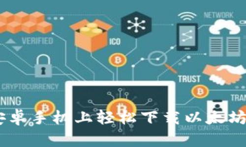 如何在安卓手机上轻松下载以太坊APP钱包